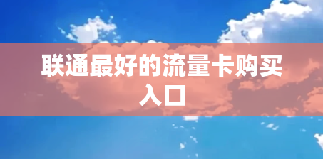 联通最好的流量卡购买入口