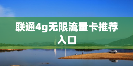联通4g无限流量卡推荐入口
