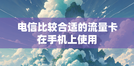 电信比较合适的流量卡在手机上使用