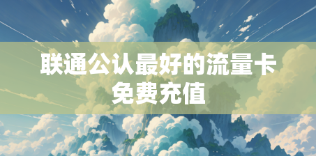 联通公认最好的流量卡免费充值