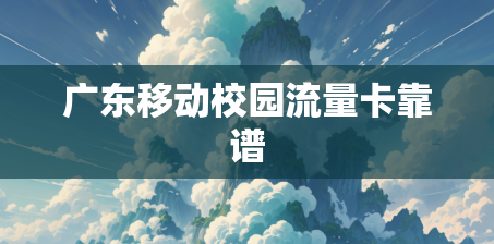 广东移动校园流量卡靠谱