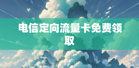 电信定向流量卡免费领取
