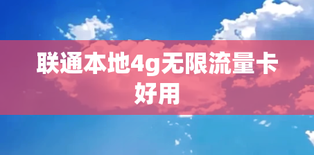 联通本地4g无限流量卡好用
