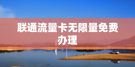 联通流量卡无限量免费办理