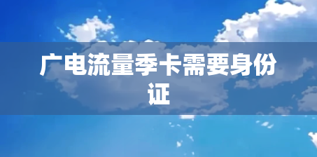 广电流量季卡需要身份证