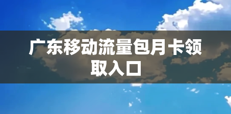 广东移动流量包月卡领取入口