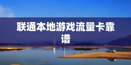 联通本地游戏流量卡靠谱