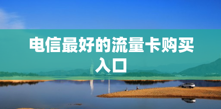 电信最好的流量卡购买入口