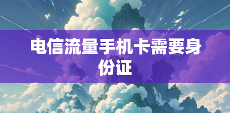 电信流量手机卡需要身份证
