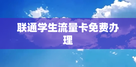 联通学生流量卡免费办理