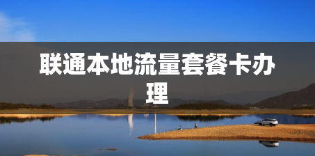 联通本地流量套餐卡办理