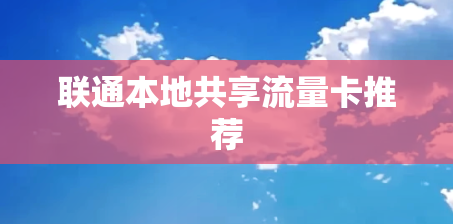 联通本地共享流量卡推荐