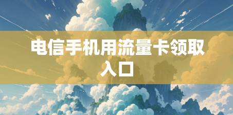 电信手机用流量卡领取入口