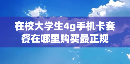 在校大学生4g手机卡套餐在哪里购买最正规