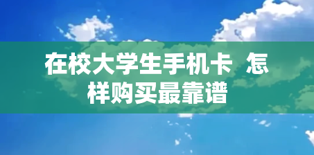 在校大学生手机卡  怎样购买最靠谱
