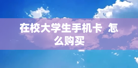 在校大学生手机卡  怎么购买