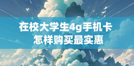 在校大学生4g手机卡  怎样购买最实惠