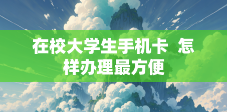 在校大学生手机卡  怎样办理最方便