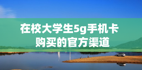 在校大学生5g手机卡  购买的官方渠道