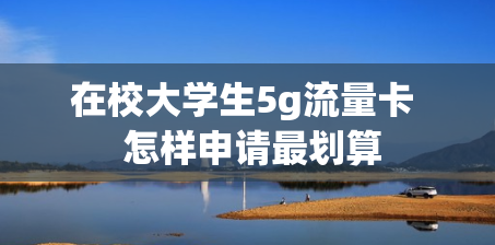 在校大学生5g流量卡  怎样申请最划算