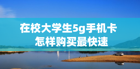 在校大学生5g手机卡  怎样购买最快速
