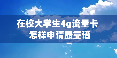 在校大学生4g流量卡  怎样申请最靠谱