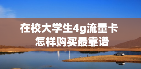 在校大学生4g流量卡  怎样购买最靠谱