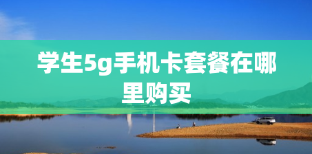 学生5g手机卡套餐在哪里购买