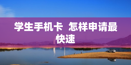 学生手机卡  怎样申请最快速