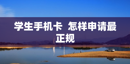 学生手机卡  怎样申请最正规