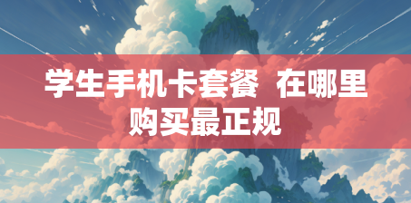 学生手机卡套餐  在哪里购买最正规