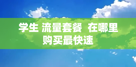 学生 流量套餐  在哪里购买最快速