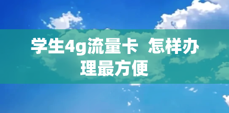 学生4g流量卡  怎样办理最方便