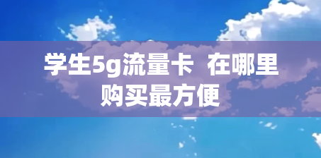 学生5g流量卡  在哪里购买最方便