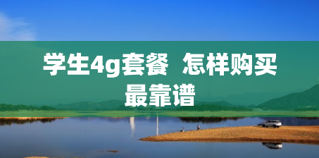 学生4g套餐  怎样购买最靠谱
