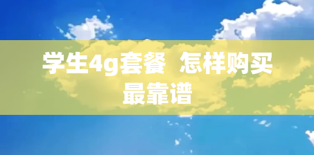学生4g套餐  怎样购买最靠谱
