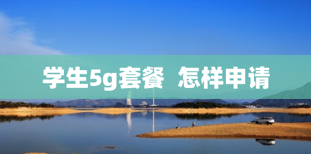 学生5g套餐  怎样申请