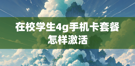 在校学生4g手机卡套餐怎样激活