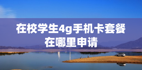 在校学生4g手机卡套餐在哪里申请