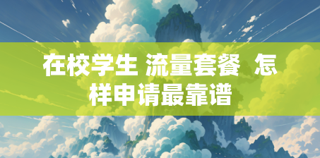 在校学生 流量套餐  怎样申请最靠谱