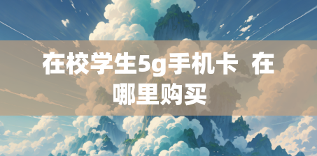 在校学生5g手机卡  在哪里购买