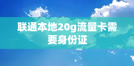 联通本地20g流量卡需要身份证