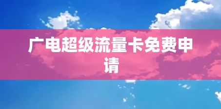 广电超级流量卡免费申请