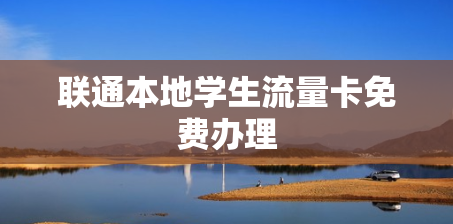 联通本地学生流量卡免费办理