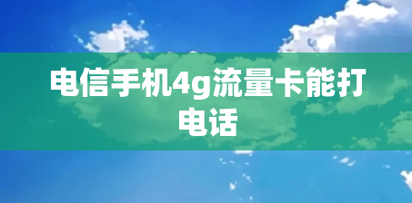 电信手机4g流量卡能打电话