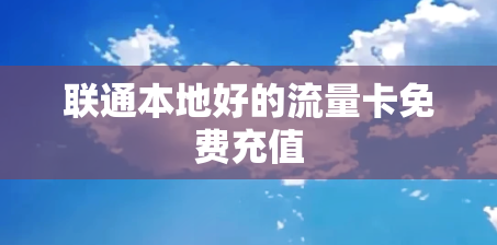 联通本地好的流量卡免费充值